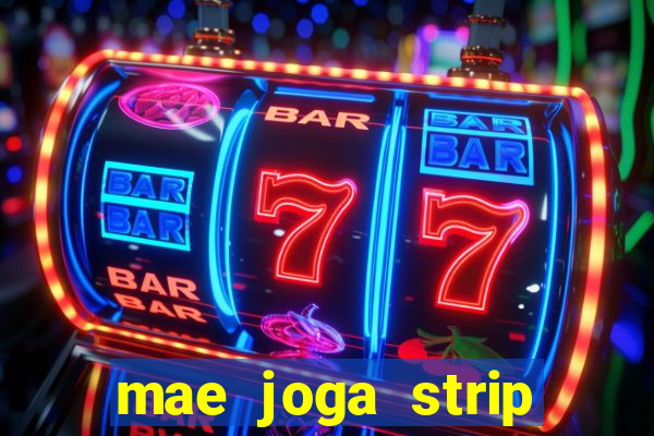 mae joga strip poker com o filho